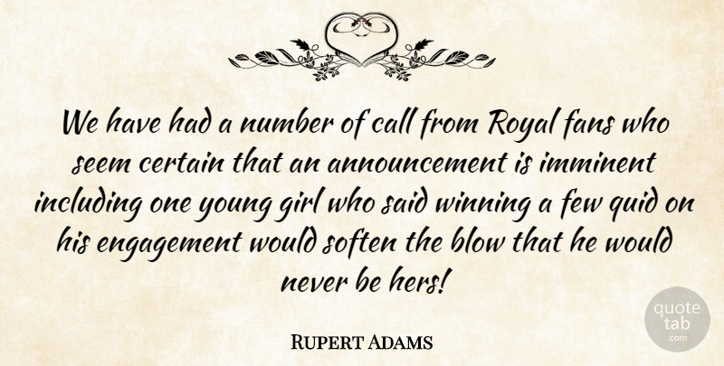 Rupert Adams Quote About Blow, Call, Certain, Engagement, Fans: We Have Had A Number...