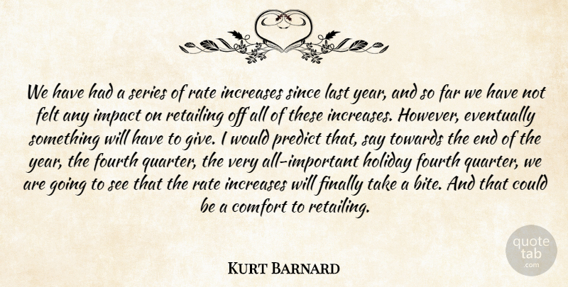Kurt Barnard Quote About Comfort, Eventually, Far, Felt, Finally: We Have Had A Series...