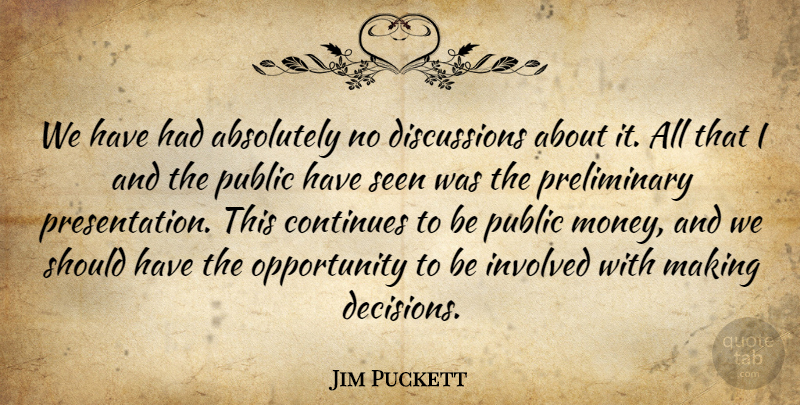 Jim Puckett Quote About Absolutely, Continues, Involved, Opportunity, Public: We Have Had Absolutely No...