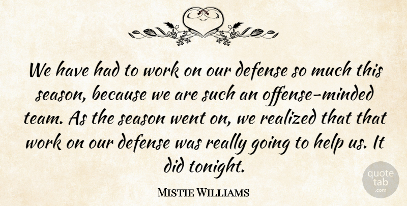 Mistie Williams Quote About Defense, Help, Realized, Season, Work: We Have Had To Work...