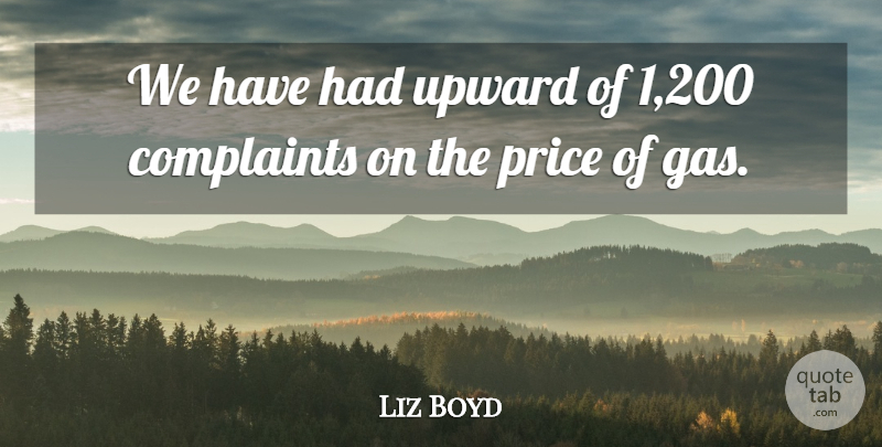 Liz Boyd Quote About Complaints, Complaints And Complaining, Price: We Have Had Upward Of...
