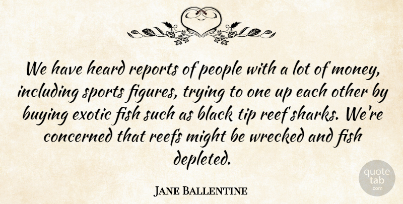 Jane Ballentine Quote About Black, Buying, Concerned, Exotic, Fish: We Have Heard Reports Of...
