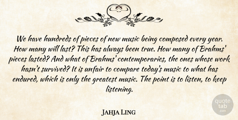 Jahja Ling Quote About Compare, Composed, Greatest, Music, Pieces: We Have Hundreds Of Pieces...