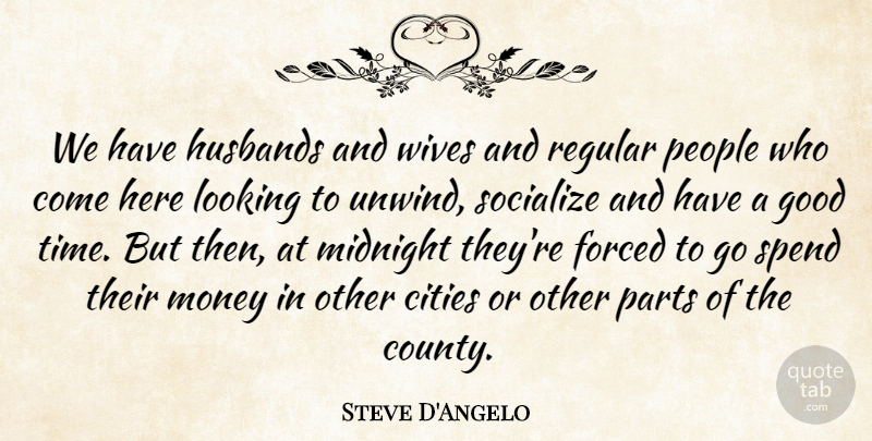Steve D'Angelo Quote About Cities, Forced, Good, Husbands, Looking: We Have Husbands And Wives...