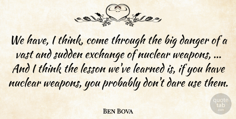 Ben Bova Quote About Danger, Dare, Exchange, Learned, Lesson: We Have I Think Come...