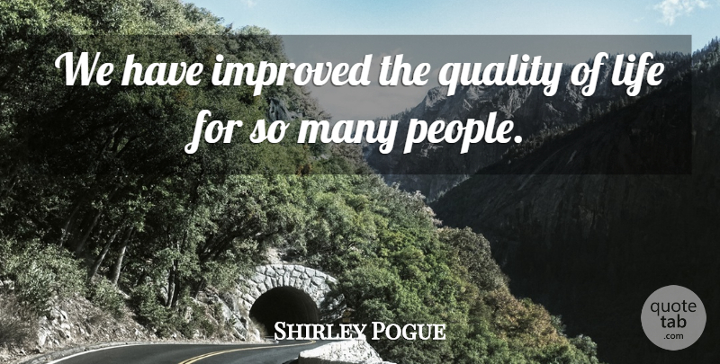 Shirley Pogue Quote About Improved, Life, Quality: We Have Improved The Quality...