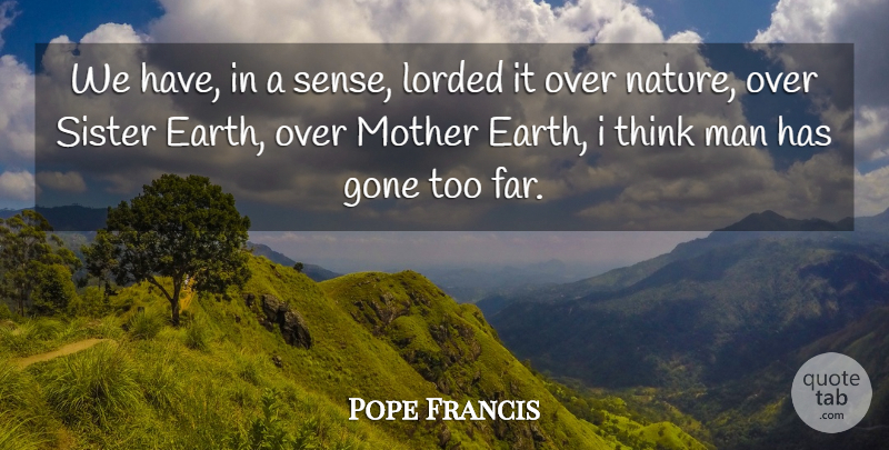 Pope Francis Quote About Mother, Nature, Men: We Have In A Sense...