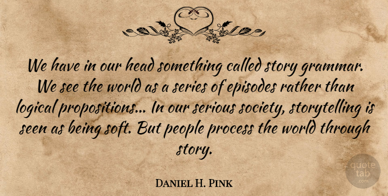 Daniel H. Pink Quote About People, Stories, World: We Have In Our Head...