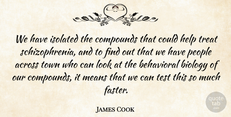 James Cook Quote About Across, Behavioral, Biology, Help, Isolated: We Have Isolated The Compounds...