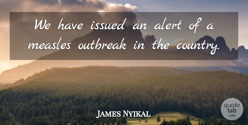 James Nyikal Quote About Alert, Measles: We Have Issued An Alert...