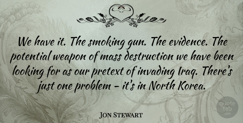 Jon Stewart Quote About Funny, Gun, Mass Destruction: We Have It The Smoking...