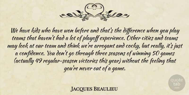Jacques Beaulieu Quote About Arrogant, Cities, Difference, Feeling, Games: We Have Kids Who Have...