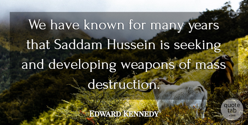 Edward Kennedy Quote About Mass Destruction, Years, Iraq: We Have Known For Many...