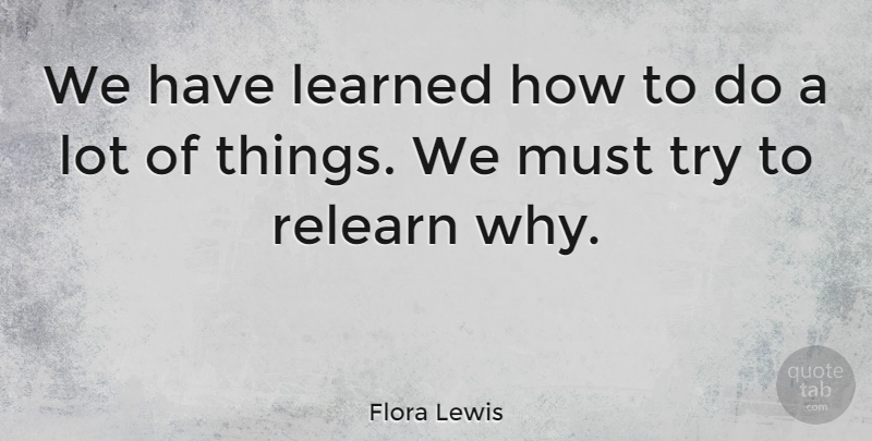 Flora Lewis Quote About Trying: We Have Learned How To...