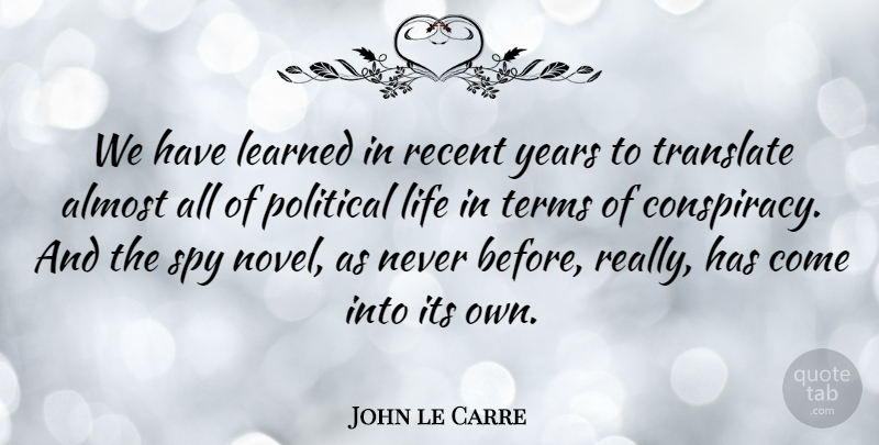 John le Carre Quote About Years, Political, Spy: We Have Learned In Recent...