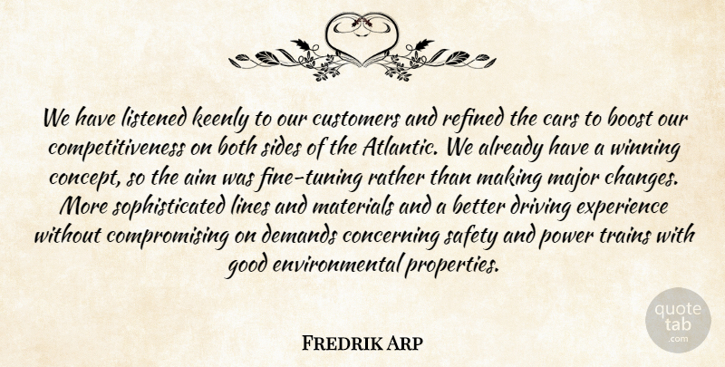 Fredrik Arp Quote About Aim, Boost, Both, Cars, Concerning: We Have Listened Keenly To...