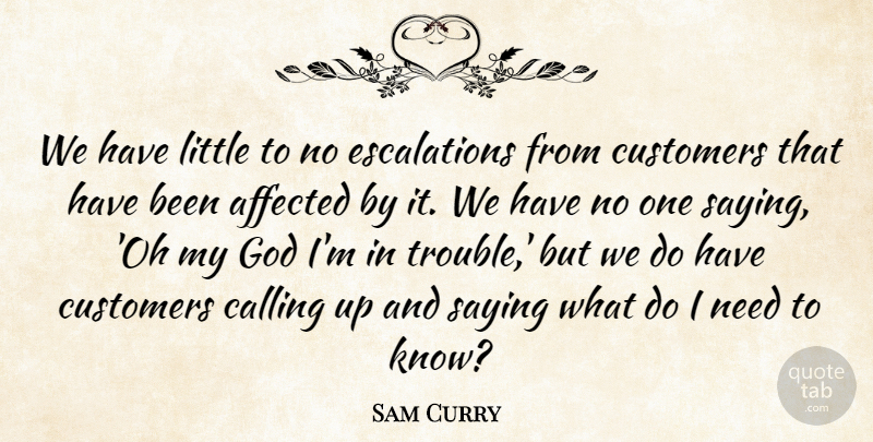 Sam Curry Quote About Affected, Calling, Customers, God, Saying: We Have Little To No...
