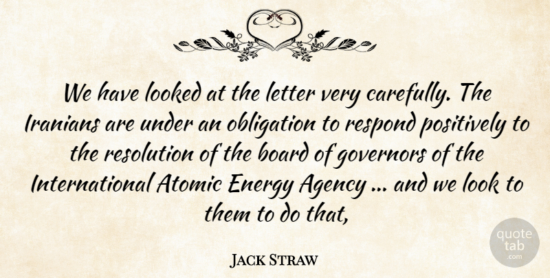 Jack Straw Quote About Agency, Atomic, Board, Energy, Governors: We Have Looked At The...