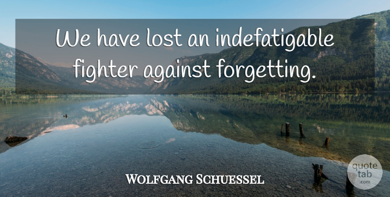 Wolfgang Schuessel Quote About Against, Fighter, Lost: We Have Lost An Indefatigable...