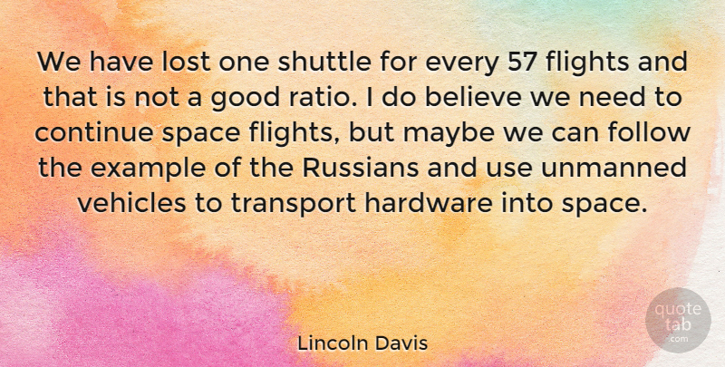 Lincoln Davis Quote About Believe, Continue, Example, Flights, Follow: We Have Lost One Shuttle...