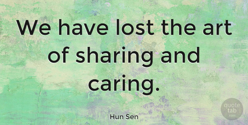 Hun Sen Quote About Art, Caring, Lost: We Have Lost The Art...