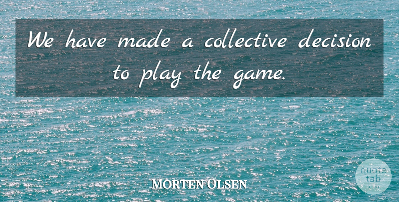 Morten Olsen Quote About Collective, Decision: We Have Made A Collective...