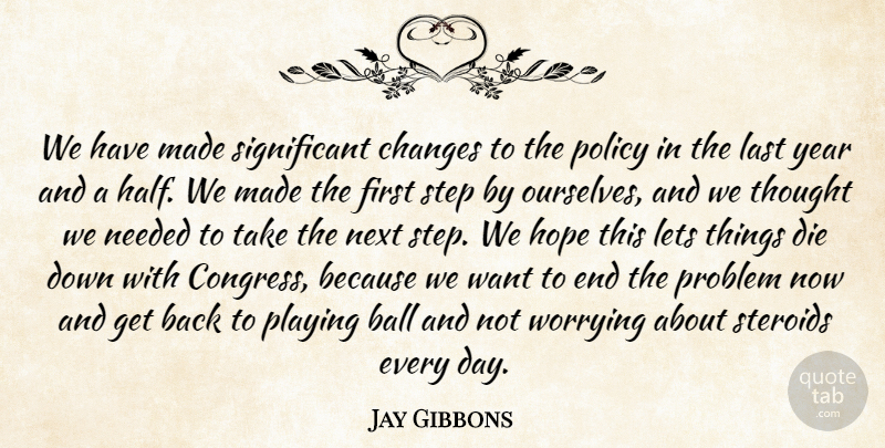 Jay Gibbons Quote About Ball, Changes, Die, Hope, Last: We Have Made Significant Changes...