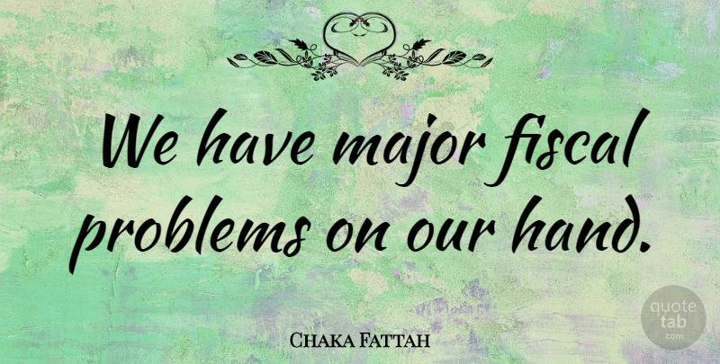 Chaka Fattah Quote About Major: We Have Major Fiscal Problems...