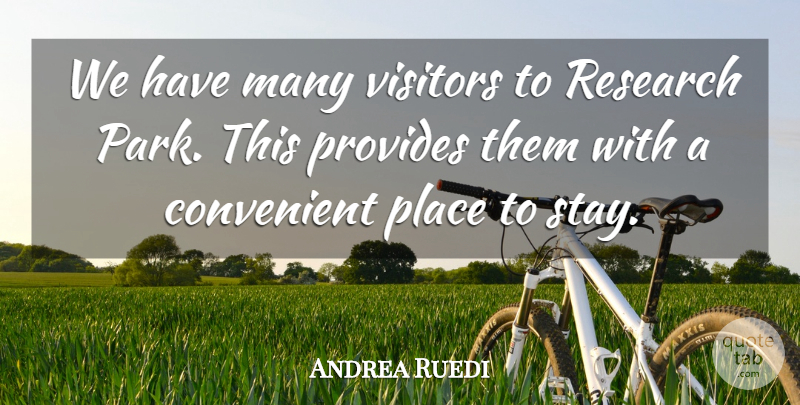 Andrea Ruedi Quote About Convenient, Provides, Research, Visitors: We Have Many Visitors To...