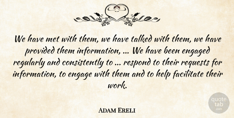 Adam Ereli Quote About Engaged, Facilitate, Help, Met, Provided: We Have Met With Them...