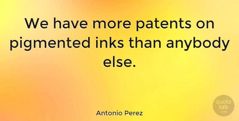 Antonio Perez Quote About undefined: We Have More Patents On...