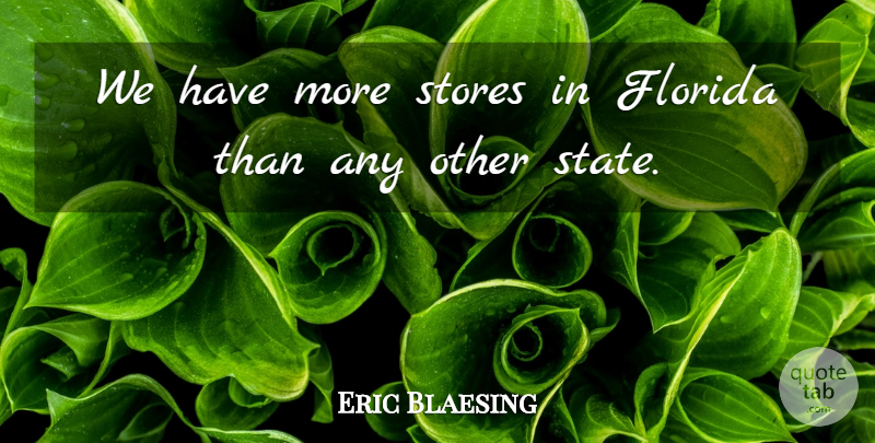Eric Blaesing Quote About Florida, Stores: We Have More Stores In...