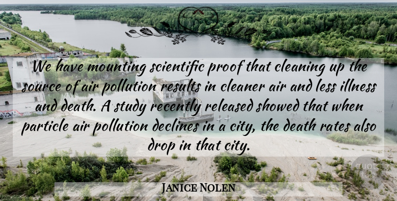Janice Nolen Quote About Air, Cleaner, Cleaning, Death, Declines: We Have Mounting Scientific Proof...