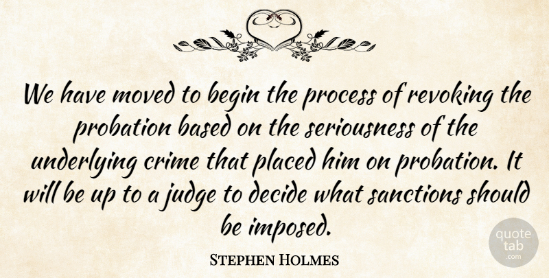 Stephen Holmes Quote About Based, Begin, Crime, Decide, Judge: We Have Moved To Begin...