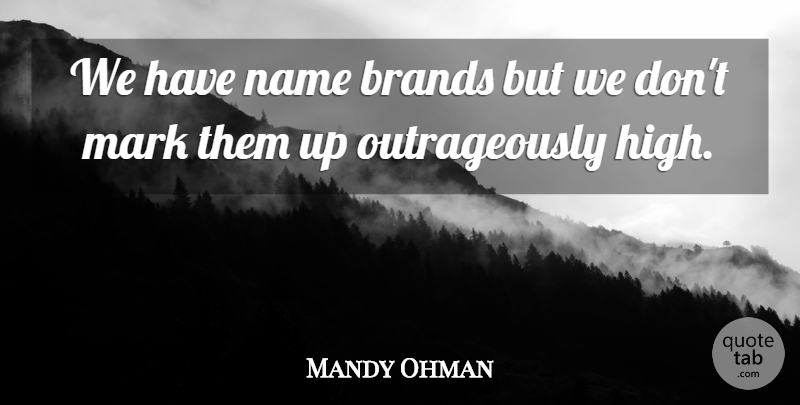 Mandy Ohman Quote About Brands, Mark, Name: We Have Name Brands But...