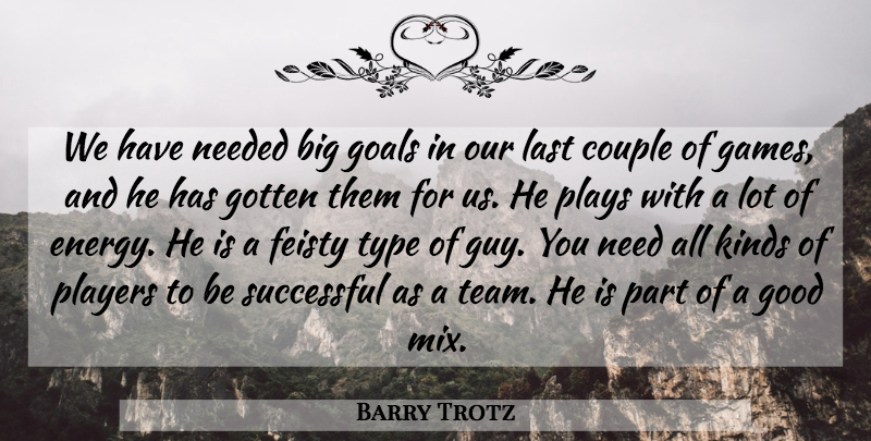 Barry Trotz Quote About Couple, Feisty, Goals, Good, Gotten: We Have Needed Big Goals...