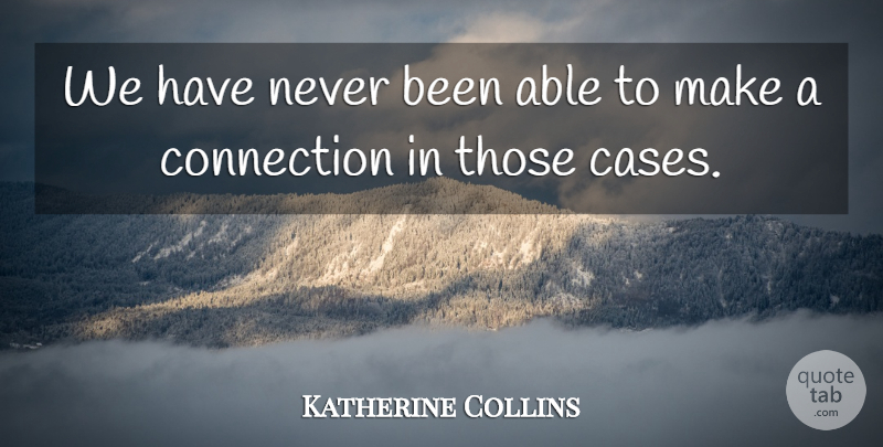 Katherine Collins Quote About Connection: We Have Never Been Able...