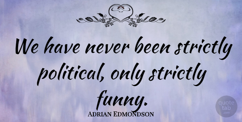 Adrian Edmondson Quote About Funny: We Have Never Been Strictly...