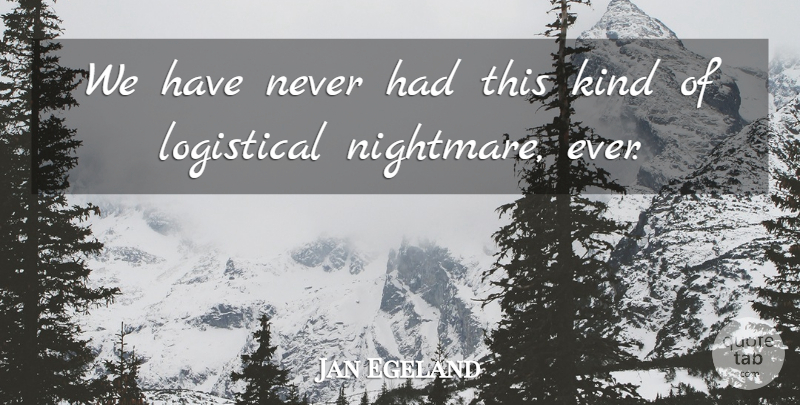 Jan Egeland Quote About undefined: We Have Never Had This...