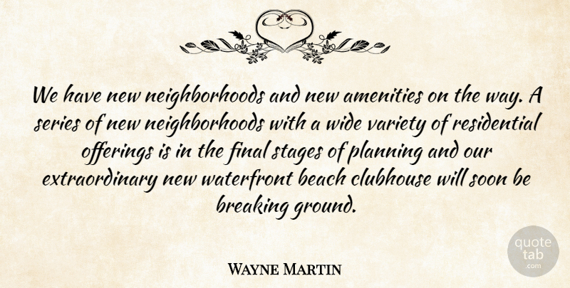 Wayne Martin Quote About Beach, Breaking, Clubhouse, Final, Planning: We Have New Neighborhoods And...