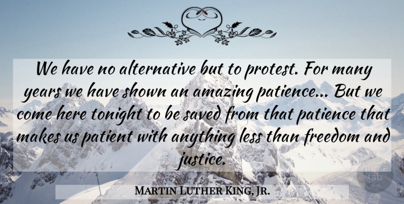 Martin Luther King, Jr. Quote About Years, Justice, Tonight: We Have No Alternative But...