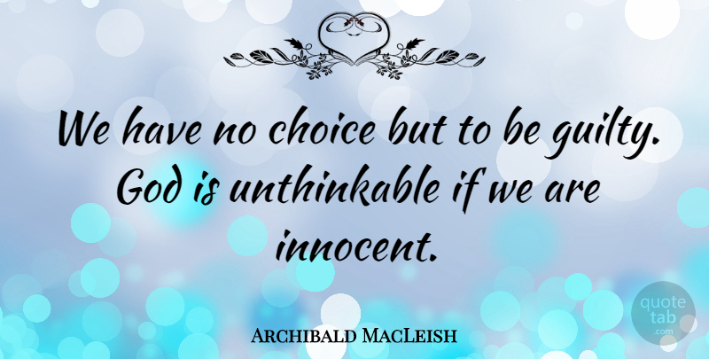 Archibald MacLeish Quote About Choices, Guilty, Innocent: We Have No Choice But...