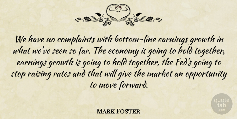 Mark Foster Quote About Complaints, Complaints And Complaining, Earnings, Economy, Growth: We Have No Complaints With...