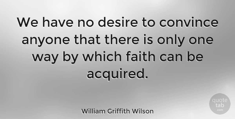 William Griffith Wilson Quote About American Celebrity, Anyone, Faith: We Have No Desire To...