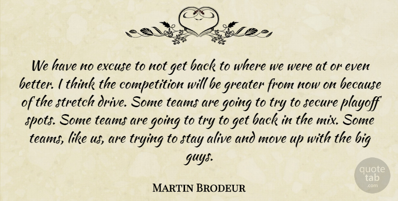 Martin Brodeur Quote About Alive, Competition, Excuse, Greater, Move: We Have No Excuse To...
