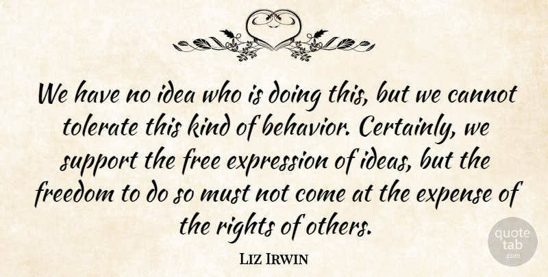 Liz Irwin Quote About Behavior, Cannot, Expense, Expression, Free: We Have No Idea Who...