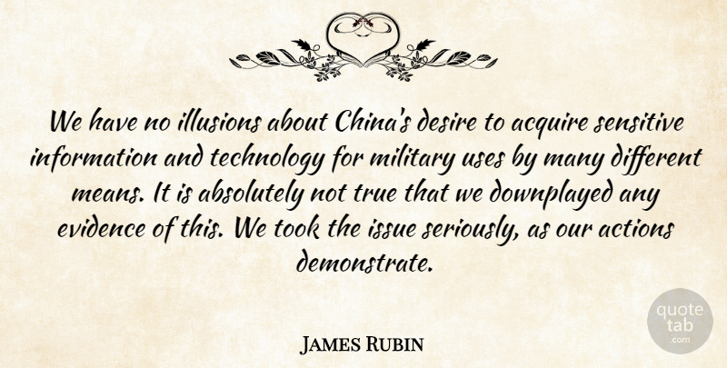 James Rubin Quote About Absolutely, Acquire, Actions, Desire, Evidence: We Have No Illusions About...