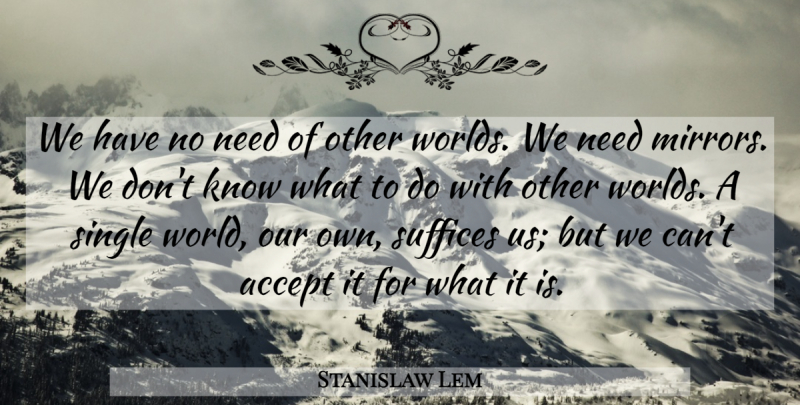 Stanislaw Lem Quote About Other Worlds, Mirrors, Needs: We Have No Need Of...