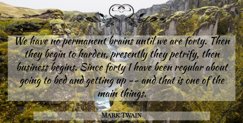 Mark Twain Quote About Age And Aging, Bed, Begin, Brains, Business: We Have No Permanent Brains...
