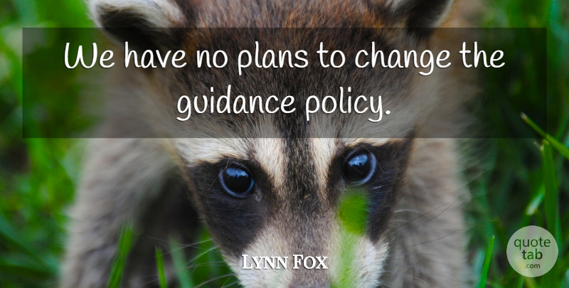 Lynn Fox Quote About Change, Guidance, Plans: We Have No Plans To...